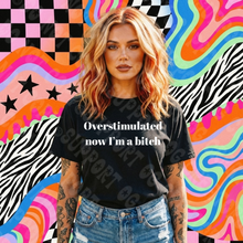 Load image into Gallery viewer, Overstimulated Now I’m A Bitch Shirt
