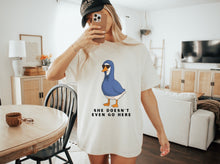 Load image into Gallery viewer, She Doesn’t Even Go Here Goose Shirt
