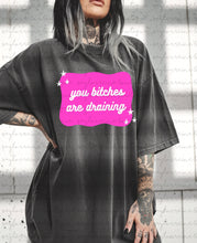 Load image into Gallery viewer, You Bitches Are Draining Shirt
